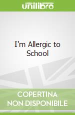 I'm Allergic to School