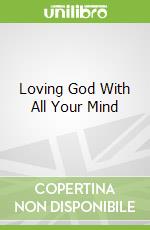 Loving God With All Your Mind