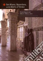 San Marco, Byzantium, and the Myths of Venice