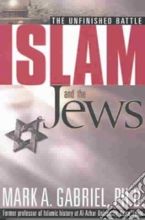 Islam and the Jews libro in lingua di Gabriel Mark A. Ph.D.