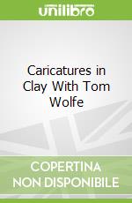 Caricatures in Clay With Tom Wolfe