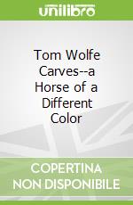 Tom Wolfe Carves--a Horse of a Different Color