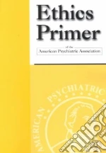 Ethics Primer of the American Psychiatric Association