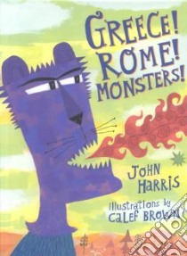 Greece! Rome! Monsters libro in lingua di Harris John, Brown Calef (ILT)