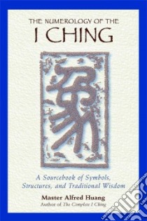 The Numerology of the I Ching libro in lingua di Huang Alfred