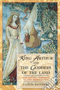 King Arthur and the Goddess of the Land libro in lingua di Matthews Caitlin