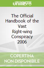 The Official Handbook of the Vast Right-wing Conspiracy 2006