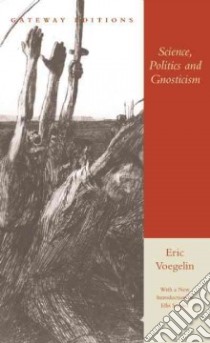 Science, Politics and Gnosticism libro in lingua di Voegelin Eric