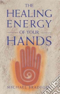 The Healing Energy of Your Hands libro in lingua di Bradford Michael