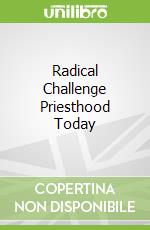 Radical Challenge Priesthood Today