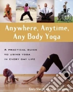 Anywhere, Anytime, Any Body Yoga
