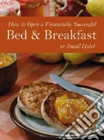How to Open a Financially Successful Bed & Breakfast or Small Hotel