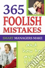 365 Foolish Mistakes, Smart Managers Commit Every Day
