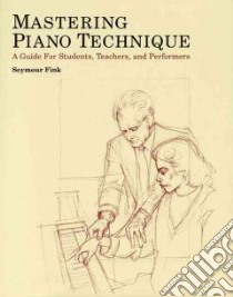 Mastering Piano Technique libro in lingua di Fink Seymour, Bell Donald G. (ILT)