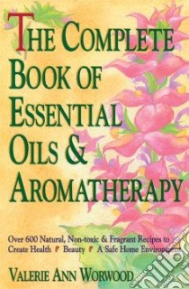 The Complete Book of Essential Oils and Aromatherapy libro in lingua di Worwood Valerie Ann