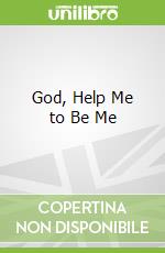 God, Help Me to Be Me