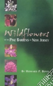 Wildflowers of the Pine Barrens of New Jersey libro in lingua di Boyd Howard P.