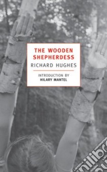 The Wooden Shepherdess libro in lingua di Hughes Richard Arthur Warren, Mantel Hilary (INT)