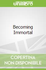 Becoming Immortal