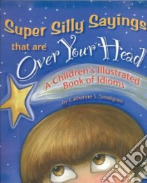 Super Silly Sayings That Are over Your Head libro in lingua di Snodgrass Catherine S.