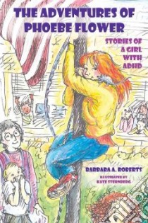 The Adventures of Phoebe Flower libro in lingua di Roberts Barbara A., Sternberg Kate (ILT)