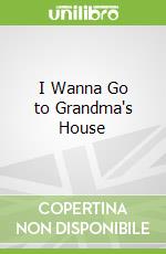 I Wanna Go to Grandma's House