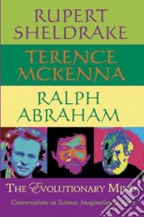 The Evolutionary Mind libro in lingua di Sheldrake Rupert, McKenna Terence, Abraham Ralph
