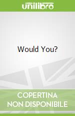 Would You?