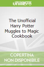 The Unofficial Harry Potter Muggles to Magic Cookbook