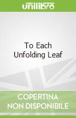 To Each Unfolding Leaf