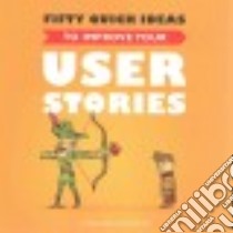 Fifty Quick Ideas to Improve Your User Stories libro in lingua di Adzic Gojko, Evans David, Korac Nikola (ILT)