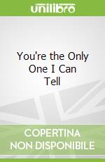 You're the Only One I Can Tell