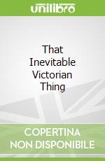 That Inevitable Victorian Thing