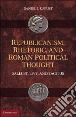 Republicanism, Rhetoric, and Roman Political Thought