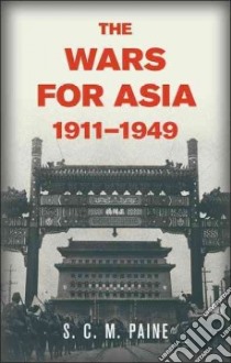 The Wars for Asia, 1911-1949 libro in lingua di Paine S. C. M.