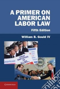 A Primer on American Labor Law libro in lingua di Gould William B. IV