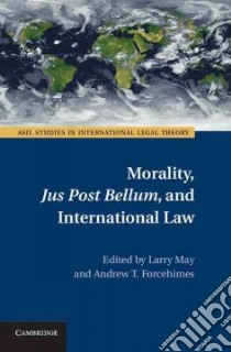 Morality, Jus Post Bellum, and International Law libro in lingua di May Larry (EDT), Forcehimes Andrew T. (EDT)