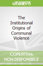 The Institutional Origins of Communal Violence