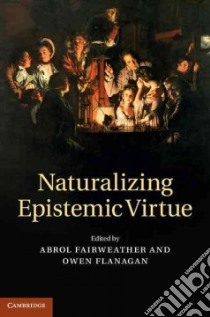 Naturalizing Epistemic Virtue libro in lingua di Fairweather Abrol (EDT), Flanagan Owen (EDT)