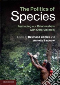 The Politics of Species libro in lingua di Corbey Raymond (EDT), Lanjouw Annette (EDT), Andrews Kristin (CON), Bakels Jet (CON), Bekoff Marc (CON)