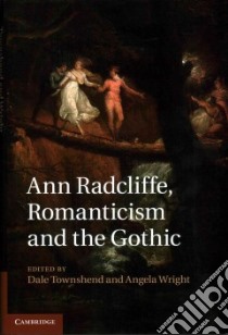 Ann Radcliffe, Romanticism and the Gothic libro in lingua di Townshend Dale (EDT), Wright Angela (EDT)