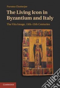 The Living Icon in Byzantinium and Italy libro in lingua di Chatterjee Paroma