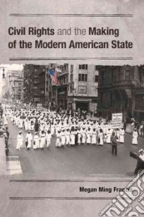 Civil Rights and the Making of the Modern American State libro in lingua di Francis Megan Ming