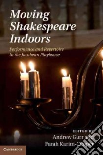 Moving Shakespeare Indoors libro in lingua di Gurr Andrew (EDT), Karim-cooper Farah (EDT)