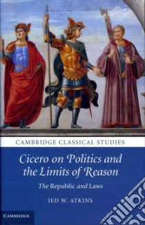 Cicero on Politics and the Limits of Reason libro in lingua di Atkins Jed W.