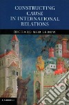 Constructing Cause in International Relations libro str