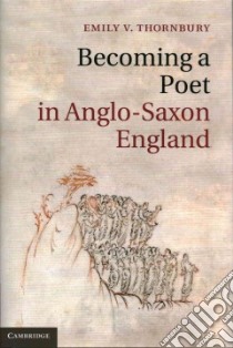 Becoming a Poet in Anglo-Saxon England libro in lingua di Thornbury Emily V.