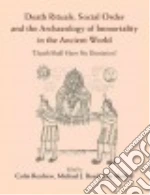 Death Rituals, Social Order and the Archaeology of Immortality in the Ancient World