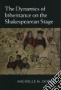 The Dynamics of Inheritance on the Shakespearean Stage libro in lingua di Dowd Michelle M.