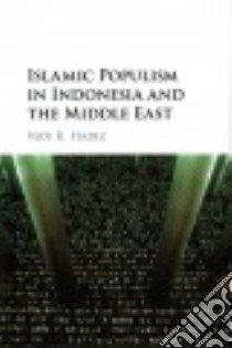 Islamic Populism in Indonesia and the Middle East libro in lingua di Hadiz Vedi R.